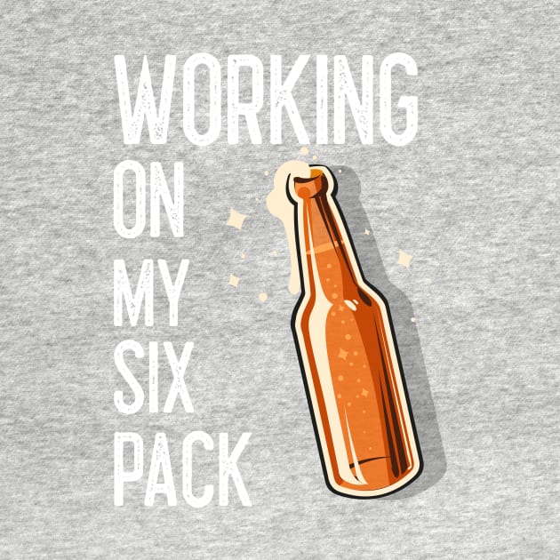 BEER Drinker Funny Sayings I Am Working On My Six Pack White by SartorisArt1